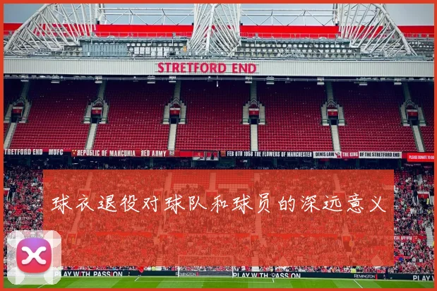 球衣退役对球队和球员的深远意义